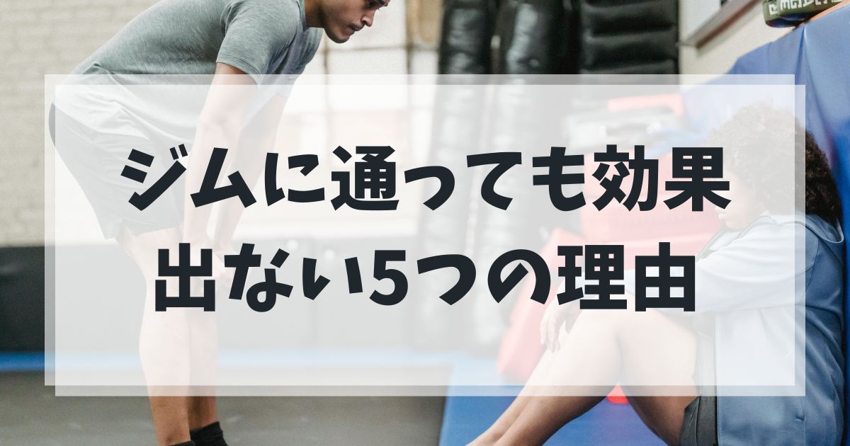 ジムに通っても効果が出ない5つの理由